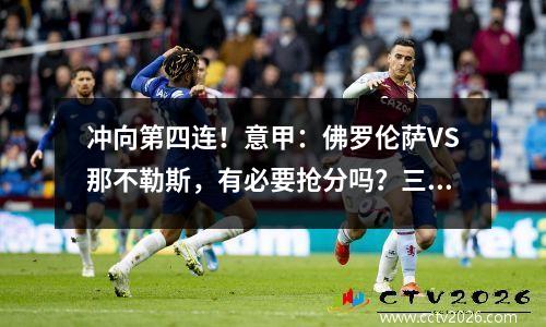 冲向第四连！意甲：佛罗伦萨VS那不勒斯，有必要抢分吗？三分钟搞懂