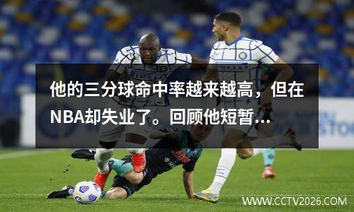 他的三分球命中率越来越高，但在NBA却失业了。回顾他短暂的职业生涯