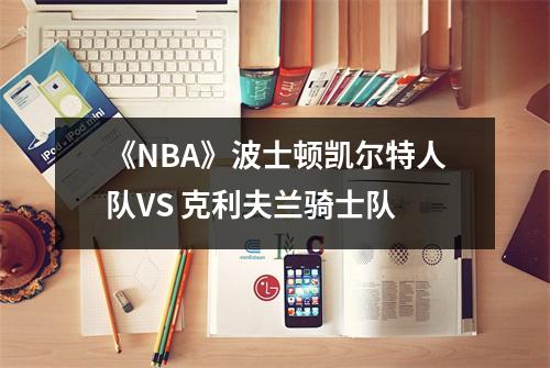 《NBA》波士顿凯尔特人队VS 克利夫兰骑士队