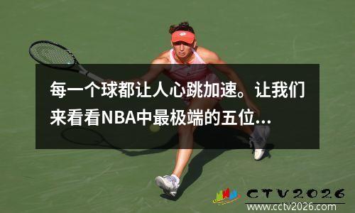 每一个球都让人心跳加速。让我们来看看NBA中最极端的五位压哨球。