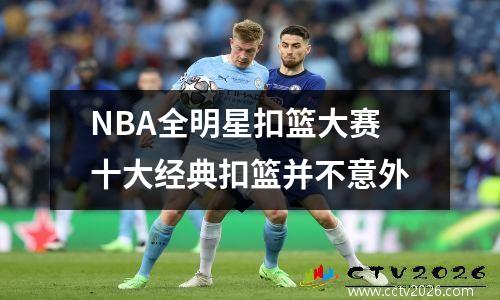 NBA全明星扣篮大赛十大经典扣篮并不意外
