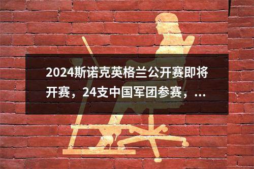 2024斯诺克英格兰公开赛即将开赛，24支中国军团参赛，丁俊晖缺席