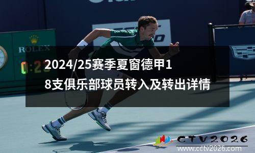 2024/25赛季夏窗德甲18支俱乐部球员转入及转出详情