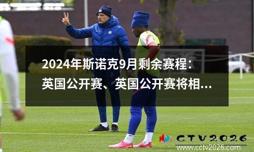 2024年斯诺克9月剩余赛程：英国公开赛、英国公开赛将相继举行
