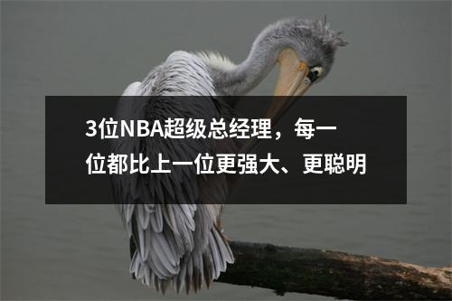 3位NBA超级总经理，每一位都比上一位更强大、更聪明
