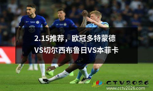 2.15推荐，欧冠多特蒙德VS切尔西布鲁日VS本菲卡