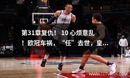 第31章复仇！ 10 心烦意乱！欧冠车祸，“任”去世，皇马胜切尔西，拜仁落败