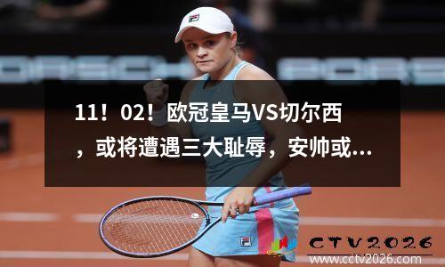 11！02！欧冠皇马VS切尔西，或将遭遇三大耻辱，安帅或无指挥机会