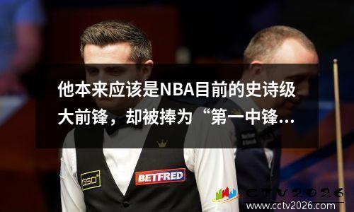 他本来应该是NBA目前的史诗级大前锋，却被捧为“第一中锋”而饱受诟病。