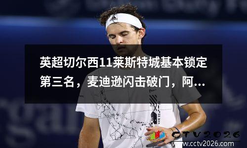英超切尔西11莱斯特城基本锁定第三名，麦迪逊闪击破门，阿隆索成救世主