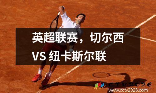 英超联赛，切尔西VS 纽卡斯尔联