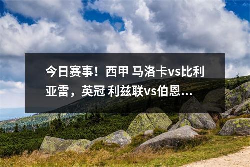 今日赛事！西甲 马洛卡vs比利亚雷，英冠 利兹联vs伯恩利！
