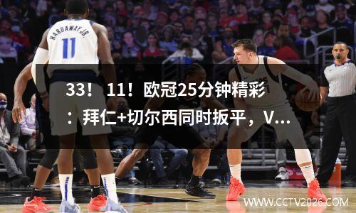 33！ 11！欧冠25分钟精彩：拜仁+切尔西同时扳平，VAR拯救皇马