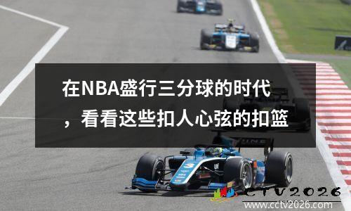 在NBA盛行三分球的时代，看看这些扣人心弦的扣篮