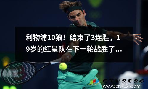利物浦10狼！结束了3连胜，19岁的红星队在下一轮战胜了布莱顿。