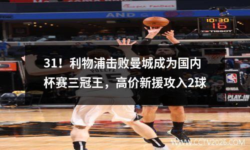 31！利物浦击败曼城成为国内杯赛三冠王，高价新援攻入2球