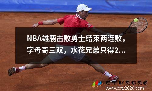 NBA雄鹿击败勇士结束两连败，字母哥三双，水花兄弟只得23分