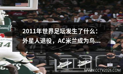 2011年世界足坛发生了什么：外星人退役，AC米兰成为鸟巢之王