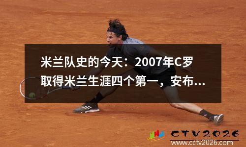 米兰队史的今天：2007年C罗取得米兰生涯四个第一，安布最后时刻射门