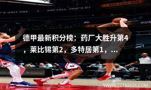 德甲最新积分榜：药厂大胜升第4，莱比锡第2，多特居第1，拜仁第5