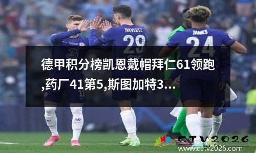 德甲积分榜凯恩戴帽拜仁61领跑,药厂41第5,斯图加特31首胜