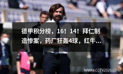 德甲积分榜，16！14！拜仁制造惨案，药厂狂轰4球，红牛爆冷！
