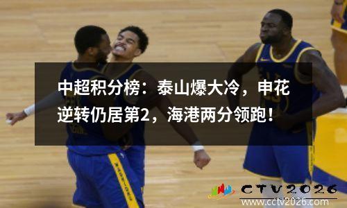 中超积分榜：泰山爆大冷，申花逆转仍居第2，海港两分领跑！