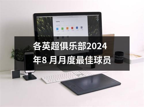 各英超俱乐部2024 年8 月月度最佳球员
