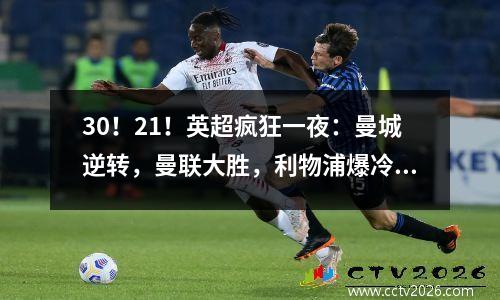 30！21！英超疯狂一夜：曼城逆转，曼联大胜，利物浦爆冷遭首败