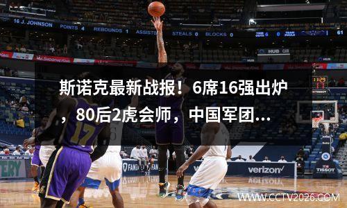 斯诺克最新战报！6席16强出炉，80后2虎会师，中国军团3胜1负！