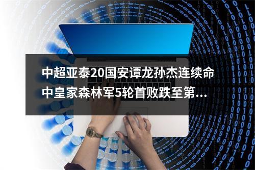 中超亚泰20国安谭龙孙杰连续命中皇家森林军5轮首败跌至第5位