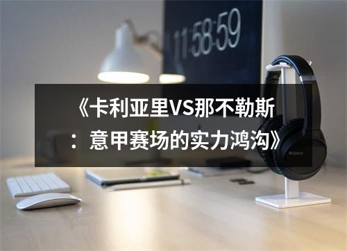 《卡利亚里VS那不勒斯：意甲赛场的实力鸿沟》