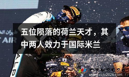 五位陨落的荷兰天才，其中两人效力于国际米兰