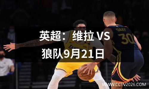 英超：维拉 VS 狼队9月21日