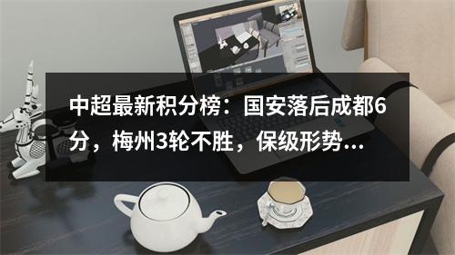 中超最新积分榜：国安落后成都6分，梅州3轮不胜，保级形势再变