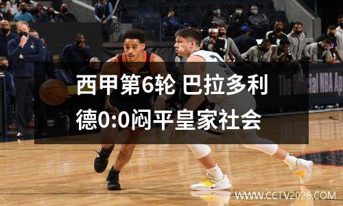 西甲第6轮 巴拉多利德0:0闷平皇家社会