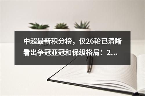 中超最新积分榜，仅26轮已清晰看出争冠亚冠和保级格局：2+1+5+8