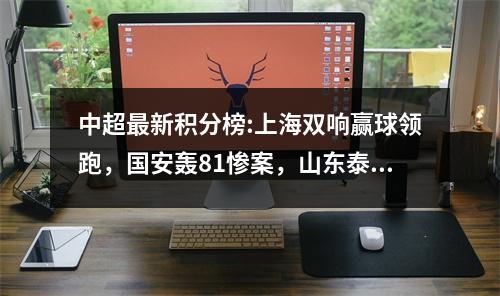 中超最新积分榜:上海双响赢球领跑，国安轰81惨案，山东泰山大胜
