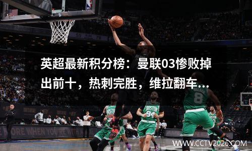 英超最新积分榜：曼联03惨败掉出前十，热刺完胜，维拉翻车！