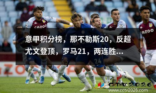 意甲积分榜，那不勒斯20，反超尤文登顶，罗马21，两连胜升第九