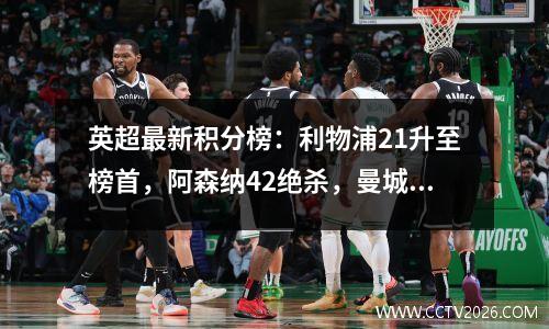 英超最新积分榜：利物浦21升至榜首，阿森纳42绝杀，曼城翻车！