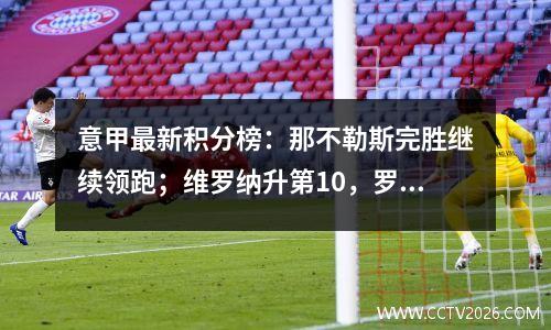 意甲最新积分榜：那不勒斯完胜继续领跑；维罗纳升第10，罗马第9