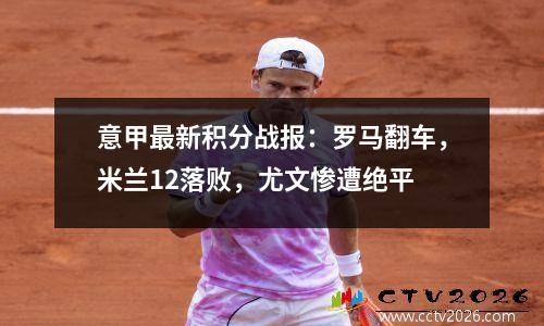 意甲最新积分战报：罗马翻车，米兰12落败，尤文惨遭绝平