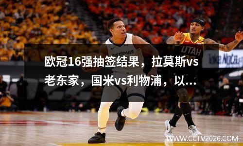 欧冠16强抽签结果，拉莫斯vs老东家，国米vs利物浦，以及如何观看直播