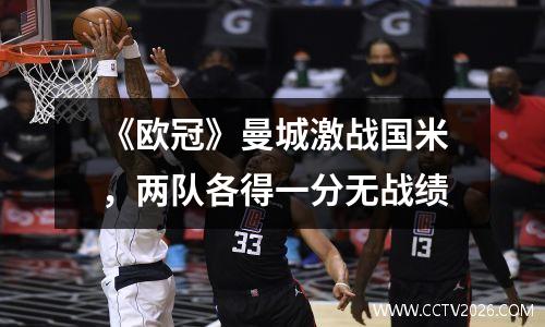《欧冠》曼城激战国米，两队各得一分无战绩