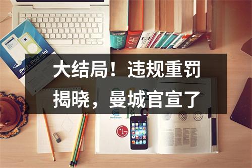 大结局！违规重罚揭晓，曼城官宣了