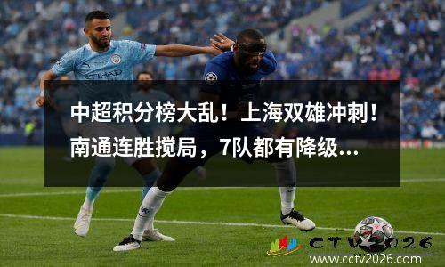 中超积分榜大乱！上海双雄冲刺！南通连胜搅局，7队都有降级可