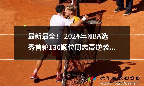 最新最全！ 2024年NBA选秀首轮130顺位周志豪逆袭到9号！
