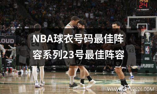 NBA球衣号码最佳阵容系列23号最佳阵容