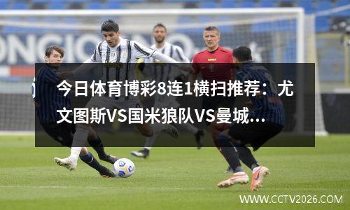 今日体育博彩8连1横扫推荐：尤文图斯VS国米狼队VS曼城含比分